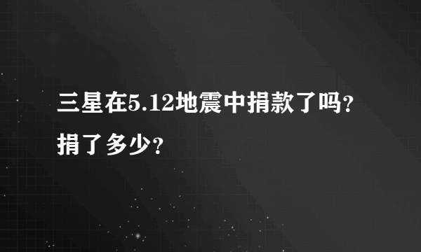 三星在5.12地震中捐款了吗？捐了多少？