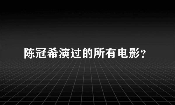 陈冠希演过的所有电影？