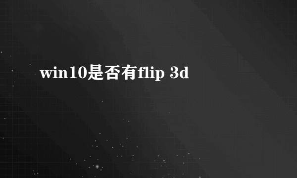 win10是否有flip 3d