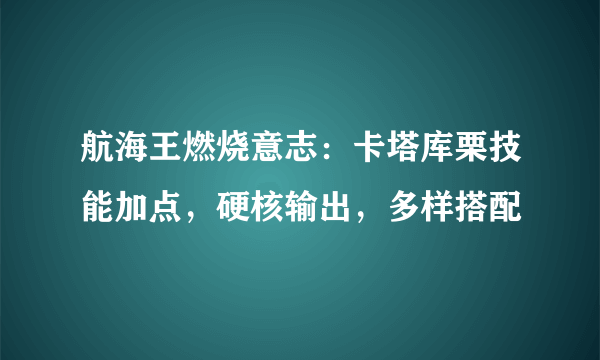 航海王燃烧意志：卡塔库栗技能加点，硬核输出，多样搭配