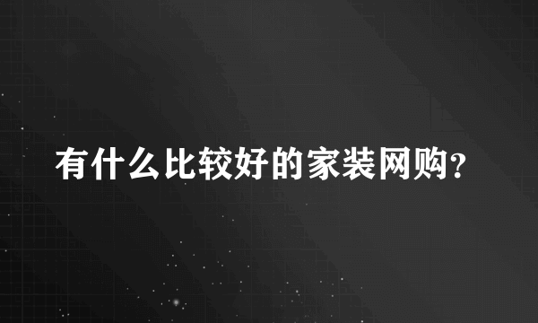 有什么比较好的家装网购？