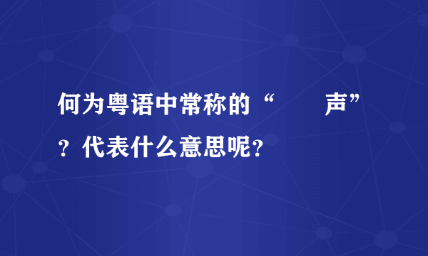 何为粤语中常称的“嗱嗱声”？代表什么意思呢？