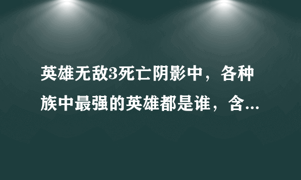 英雄无敌3死亡阴影中，各种族中最强的英雄都是谁，含BUG英雄