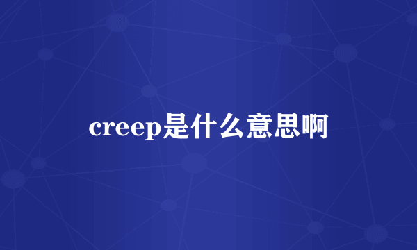 creep是什么意思啊