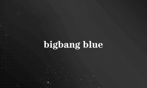 bigbang blue