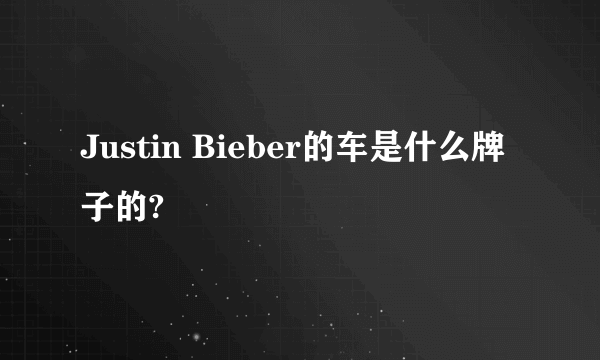 Justin Bieber的车是什么牌子的?