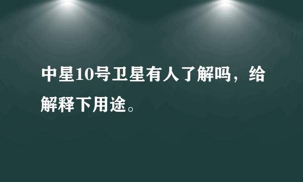 中星10号卫星有人了解吗，给解释下用途。