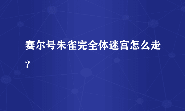 赛尔号朱雀完全体迷宫怎么走？