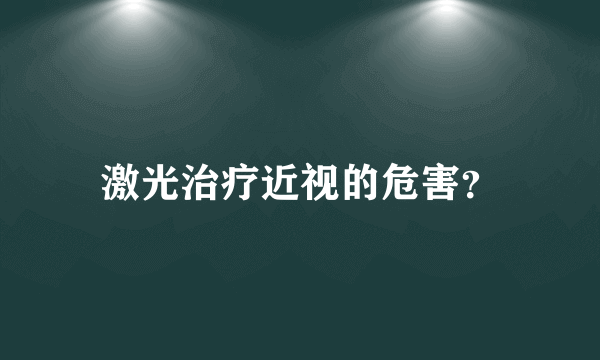 激光治疗近视的危害？