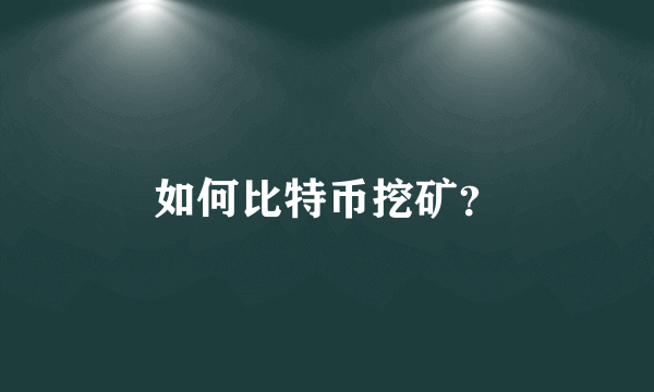 如何比特币挖矿？