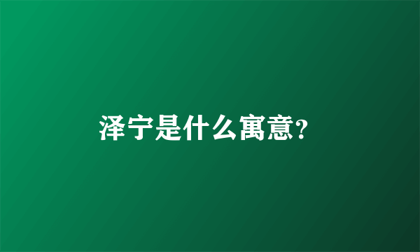 泽宁是什么寓意？