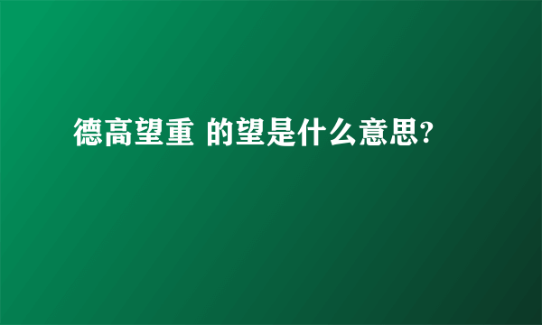 德高望重 的望是什么意思?