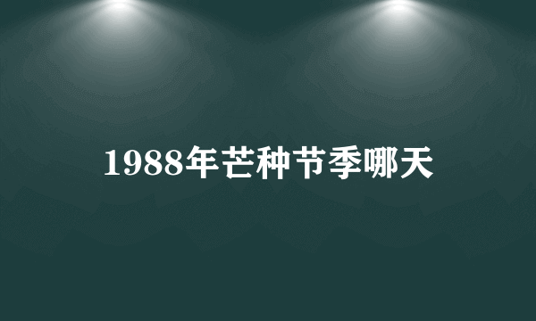 1988年芒种节季哪天