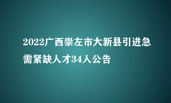 2022广西崇左市大新县引进急需紧缺人才34人公告