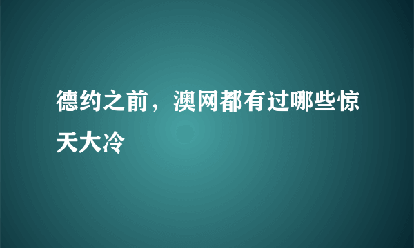 德约之前，澳网都有过哪些惊天大冷