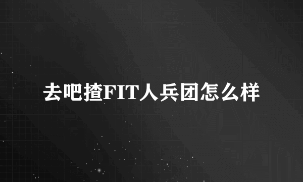 去吧揸FIT人兵团怎么样