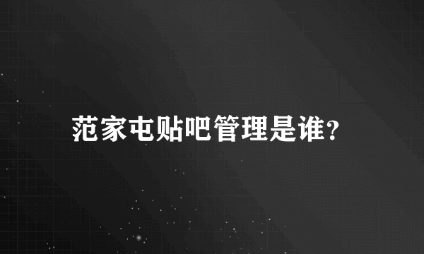 范家屯贴吧管理是谁？