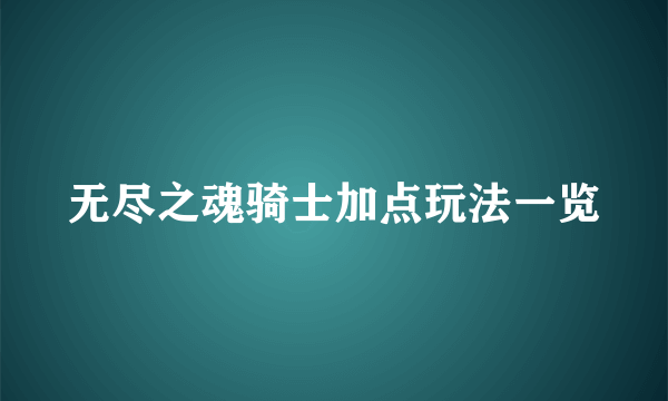 无尽之魂骑士加点玩法一览