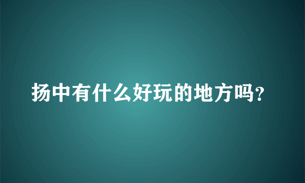 扬中有什么好玩的地方吗？