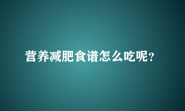 营养减肥食谱怎么吃呢？