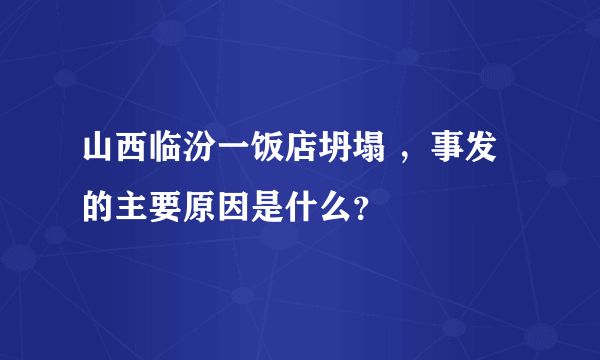 山西临汾一饭店坍塌 ，事发的主要原因是什么？