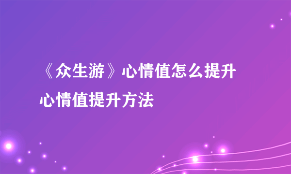 《众生游》心情值怎么提升 心情值提升方法