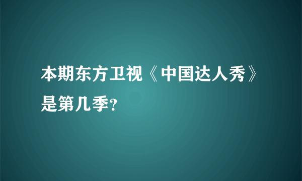 本期东方卫视《中国达人秀》是第几季？