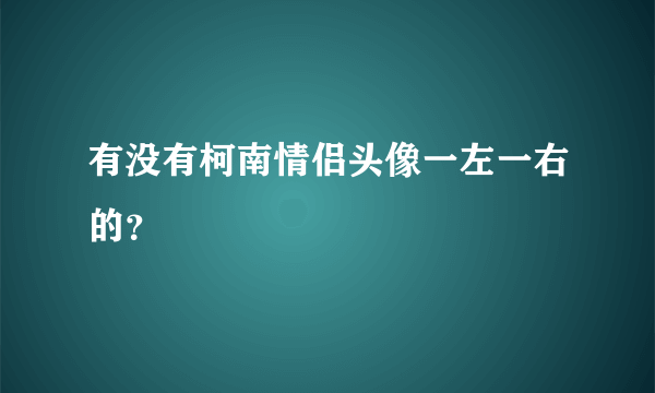 有没有柯南情侣头像一左一右的？