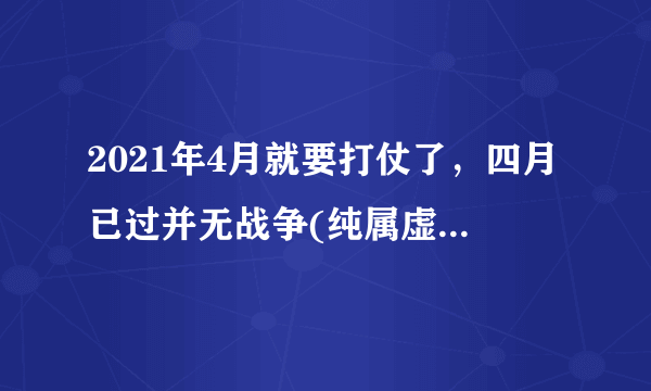 2021年4月就要打仗了，四月已过并无战争(纯属虚假谣言)—飞外