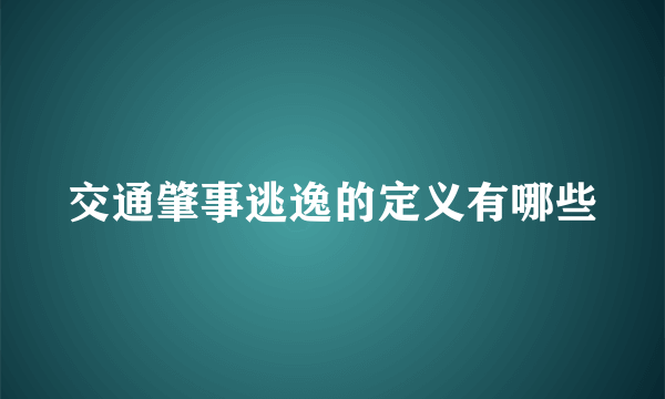 交通肇事逃逸的定义有哪些