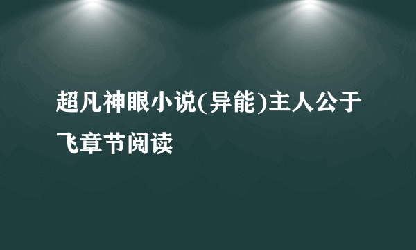 超凡神眼小说(异能)主人公于飞章节阅读