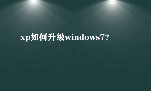 xp如何升级windows7？