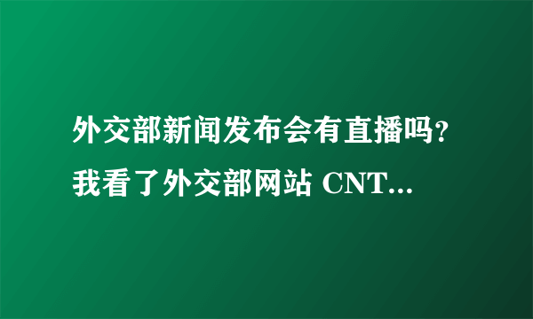 外交部新闻发布会有直播吗？我看了外交部网站 CNTV有视频，到没有直播啊？？