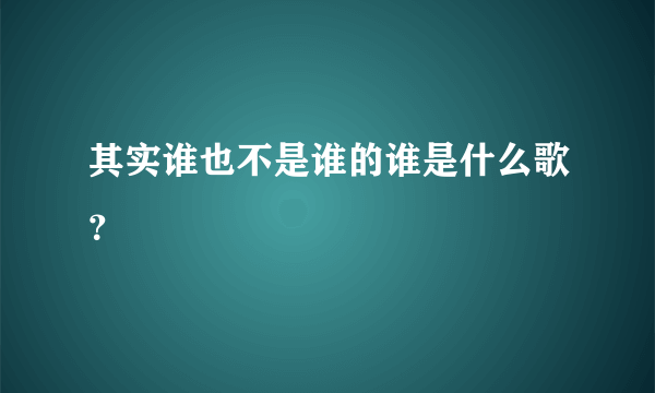 其实谁也不是谁的谁是什么歌？