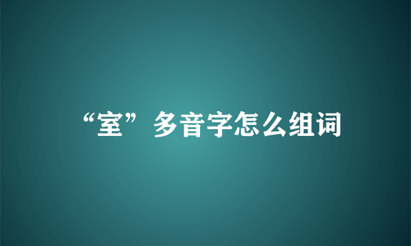 “室”多音字怎么组词