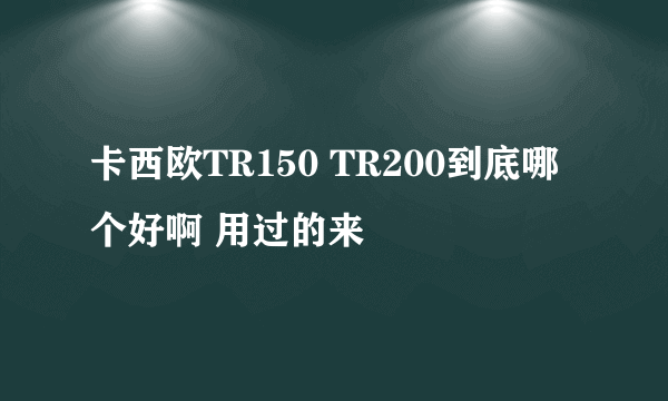 卡西欧TR150 TR200到底哪个好啊 用过的来