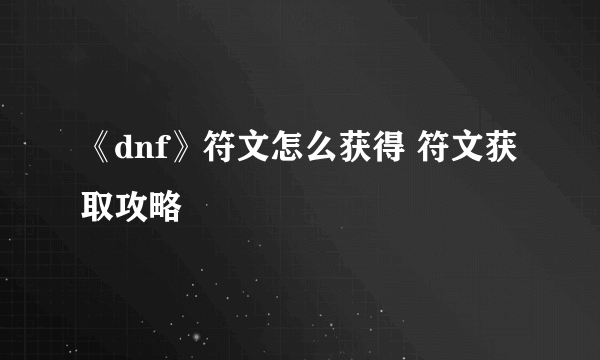 《dnf》符文怎么获得 符文获取攻略