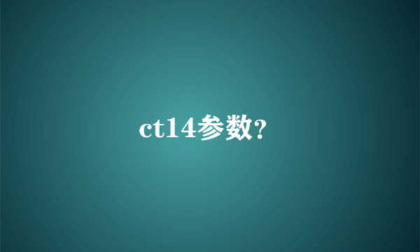 ct14参数？