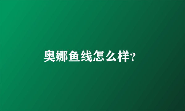 奥娜鱼线怎么样？