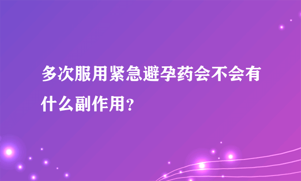 多次服用紧急避孕药会不会有什么副作用？