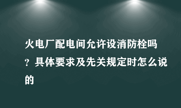 火电厂配电间允许设消防栓吗？具体要求及先关规定时怎么说的