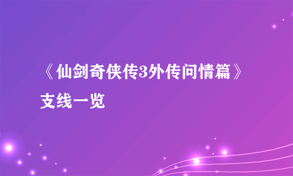 《仙剑奇侠传3外传问情篇》支线一览