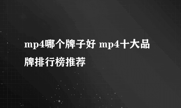 mp4哪个牌子好 mp4十大品牌排行榜推荐