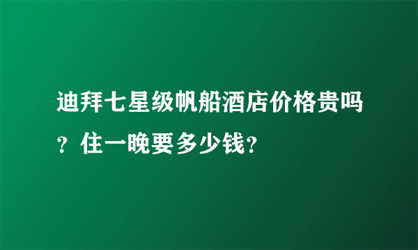 迪拜七星级帆船酒店价格贵吗？住一晚要多少钱？