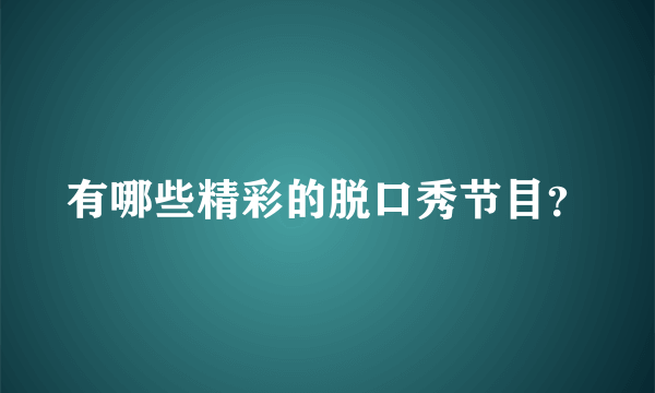 有哪些精彩的脱口秀节目？