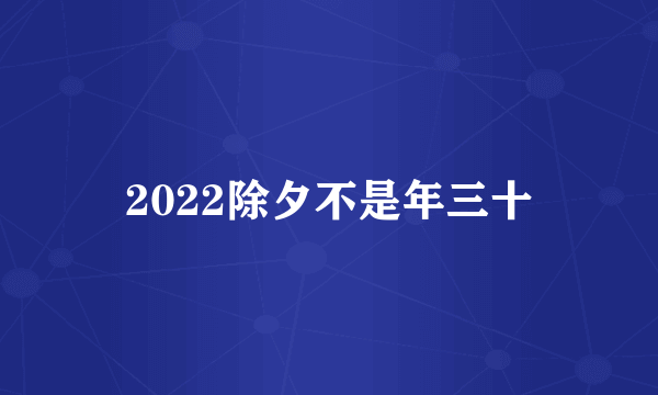 2022除夕不是年三十