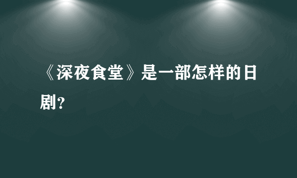 《深夜食堂》是一部怎样的日剧？