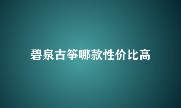 碧泉古筝哪款性价比高