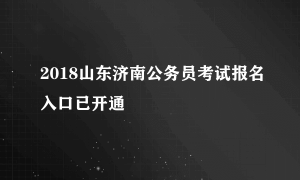 2018山东济南公务员考试报名入口已开通