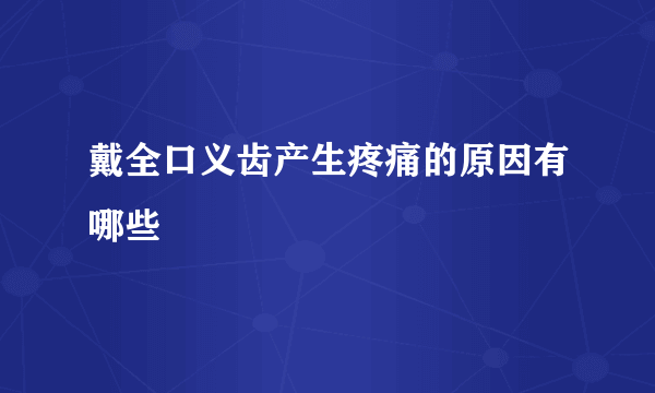 戴全口义齿产生疼痛的原因有哪些